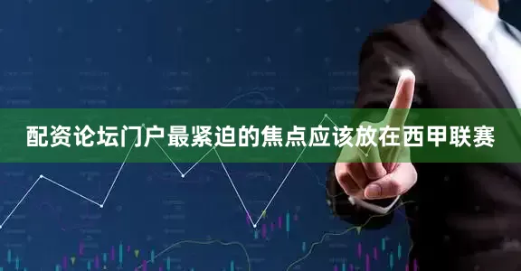 配资论坛门户最紧迫的焦点应该放在西甲联赛